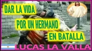 DAR LA VIDA POR UN HERMANO EN BATALLA MENSAJE DE JESUCRISTO A LUCAS LA VALLA