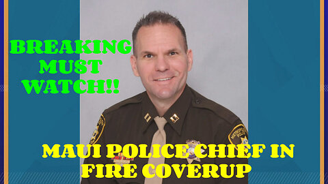 BREAKING MAUI POLICE CHIEF AND OFFICIALS IN WILDFIRE COVER UP!??
