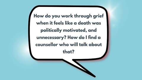 How do you work through grief when it feels like a death was politically motivated, and unnecessary? How do I find a counselor who will talk about that?