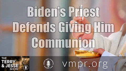23 Feb 21, The Terry and Jesse Show: Biden’s Priest Defends Giving Him Communion