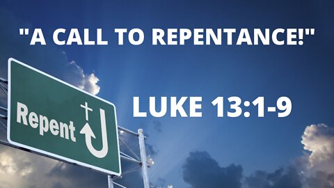 Luke 13:1-9 “A Call to Repentance!”