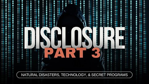 Disclosure (PART 3 /7) | Natural Disasters, Technology, & Secret Programs