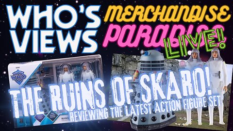 WHO'S VIEWS MERCHANDISE PARADISE: THE RUINS OF SKARO REVIEW DOCTOR WHO