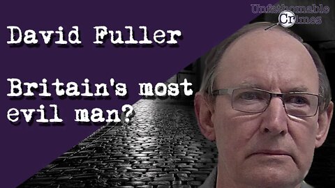 David Fuller - Britain's most evil man?