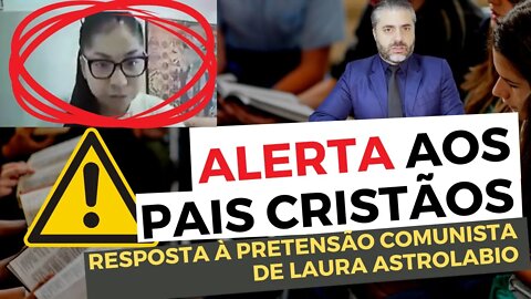 🚨 ALERTA AOS PAIS CRISTÃOS - RESPOSTA à pretensão COMUNISTA DE Laura Astrolabio - Leandro Quadros