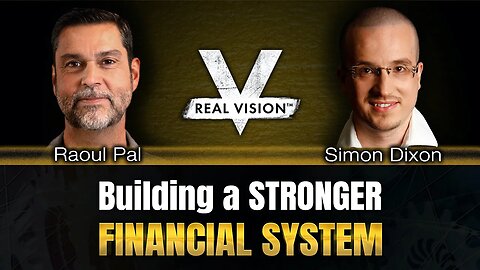 Real Vision's CEO Raoul Pal interviews Simon Dixon - Building A Stronger Financial System