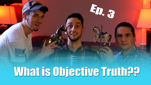 Ep.3 - What is Objective Truth? - Bro...That's Wicked Smaht