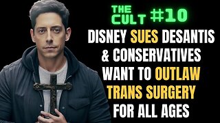 The Cult #10: Disney SUES DeSantis and conservatives want to outlaw trans surgery for all ages