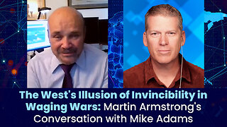 The West's Illusion of Invincibility in Waging Wars: Martin Armstrong's Conversation with Mike Adams