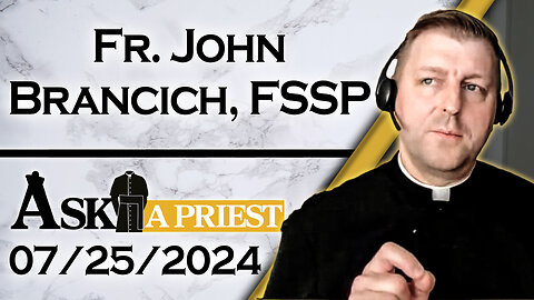 Ask A Priest Live with Fr. John Brancich, FSSP - 7/25/24