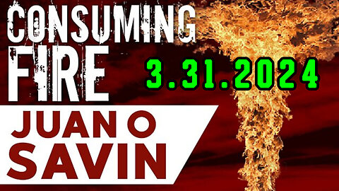 Juan O Savin Breaking "Consuming Fire" 3.31.2024