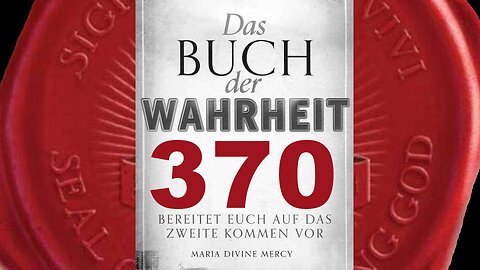 Mein Siegel des Schutzes kommt, sowie das 2. Siegel gebrochen ist(Buch der Wahrheit Nr 370)