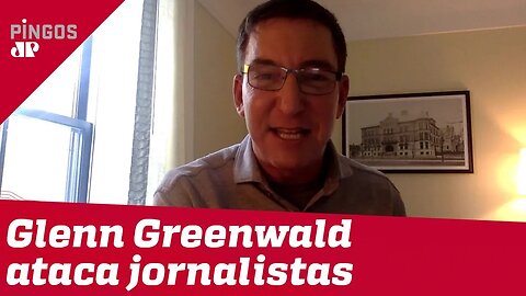 Glenn Greenwald ataca jornalistas