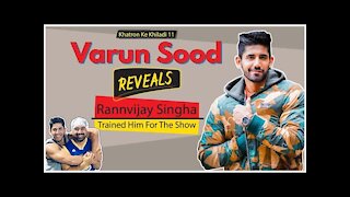 Khatron Ke Khiladi 11: Varun Sood REVEALS Rannvijay Singha Trained Him For The Show