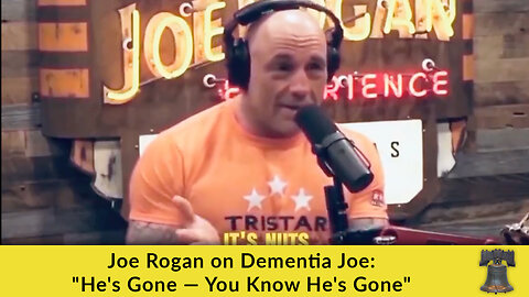 Joe Rogan on Dementia Joe: "He's Gone — You Know He's Gone"