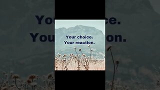 You have the ability to choose your reactions..