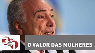 Michel Temer diz ser agraciado por reconhecer o valor das mulheres