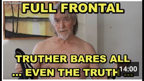 FULL FRONTAL - CANADIAN TRUTHER EXPOSES EVERYTHING .... EVEN THE TRUTH