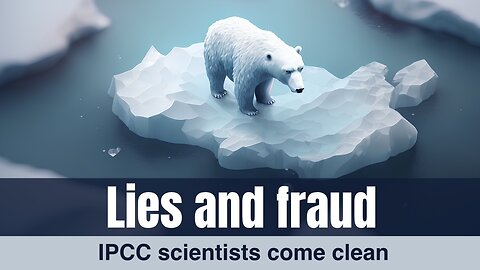 Lies and fraud: IPCC scientists come clean