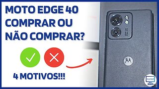 MOTOROLA EDGE 40 - 4 MOTIVOS PARA COMPRAR E 4 PARA NÃO COMPRAR!!! 💸