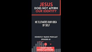 Jesus does not affirm our identity. He transforms it! | Honestly Radio Podcast