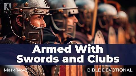 152. Armed With Swords and Clubs – Mark 14:43