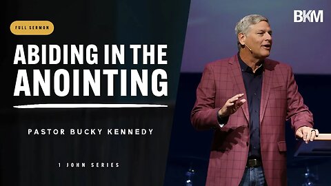 Abiding in the Anointing - 1 John Series | Bucky Kennedy Sermon