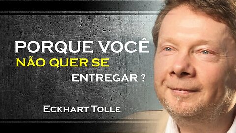 PORQUE VOCÊ NÃO QUER SE ENTREGAR, ECKHART TOLLE DUBLADO 2023