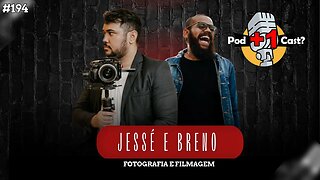 JESSÉ E BRENO | FOTOGRAFIA E FILMAGEM | POD +1 CAST? | EP #194