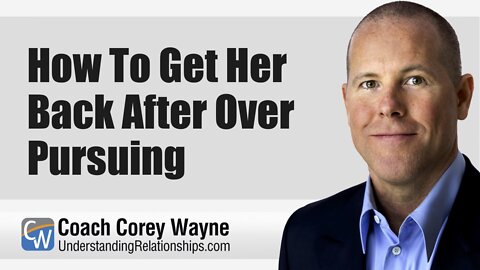 How To Get Her Back After Over Pursuing