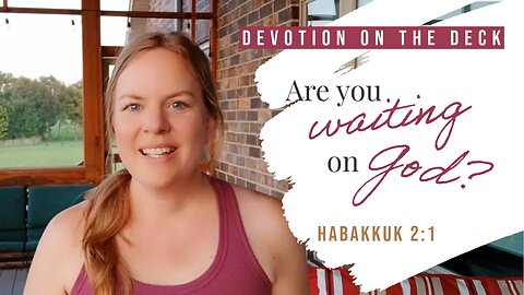 DEVOTION ON THE DECK: Are you waiting on God?