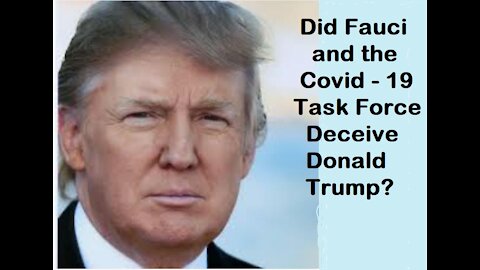 Did Fauci and the Covid Task Force Deceived Donald Trump?