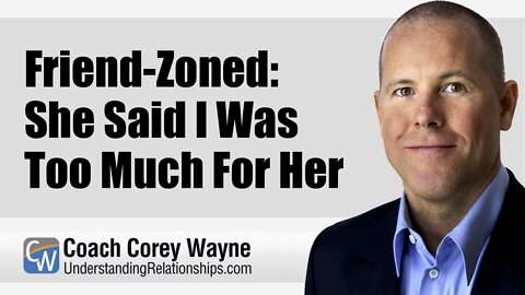 Friend Zoned: She Said I Was Too Much For Her