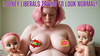 "I Breastfeed My Plastic Realistic Twin Babies" and Other Liberal Nonsense!