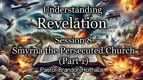 Understanding Revelation Session 8 - Smyrna the Persecuted Church Part 1