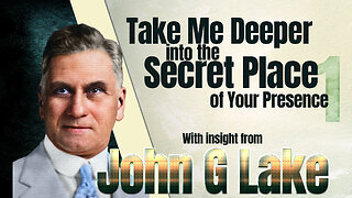 John G Lake Insight into Take Me Deeper into the Secret Place of Your Presence