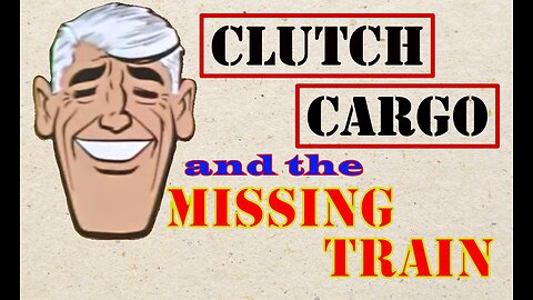 Clutch Cargo - The Missing Train