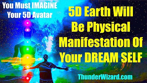 5D EARTH WILL BE A MANIFESTATION OF YOUR DREAM SELF - WHAT YOU FOCUS ON DETERMINES YOUR NEW EARTH