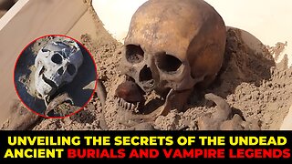 Unveiling the Secrets of the Undead Ancient Burials and Vampire Legends