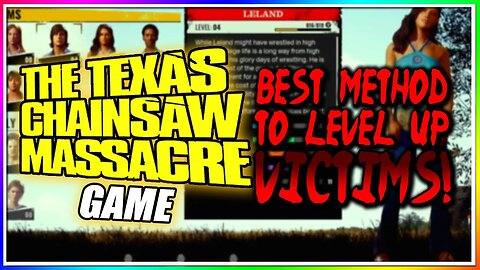 TXChainsaw Massacre Game - Best VICTIMS to LEVEL UP! - FAST & EASY XP CHARACTER UPGRADE METHOD!