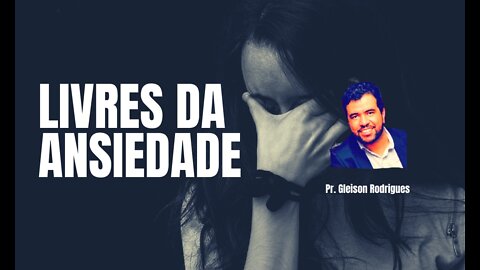 Livres da Ansiedade. Pr. Gleison Rodrigues