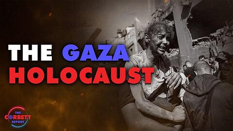 CORBETT REPORT: THE GAZA HOLOCAUST - SPECIAL REPORT 7-31-2024
