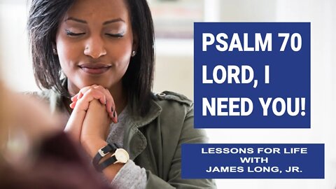 Counseling through the Psalms: Psalms 70 - Lord, I Need You Urgently