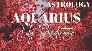 AQUARIUS July Astrology Predictions