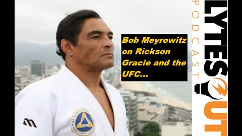 Bob Meyrowitz Talks Rickson Gracie and the UFC / #LytesOutClips