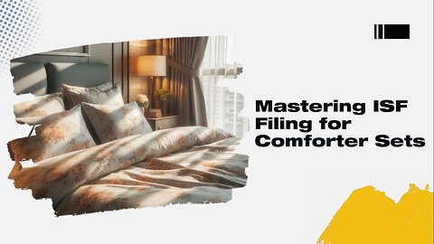 Demystifying ISF Filing for Comforter Sets: Who's Responsible?