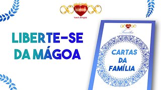 Libertar-se da Mágoa - Cartas da Família #9