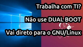 Não use DUAL BOOT, vai direto para o GNU/Linux