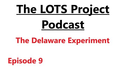 The Delaware Experiment Episode 9 The LOTS Project Podcast