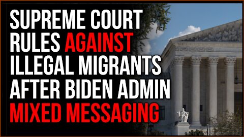 Supreme Court UNANIMOUSLY Rules Against Illegal Immigrants, Biden Admin Sends Mixed Signals